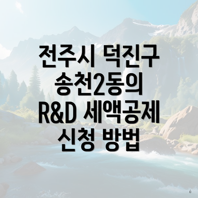 전주시 덕진구 송천2동의 R&D 세액공제 신청 방법