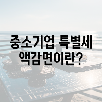 중소기업 특별세액감면이란?