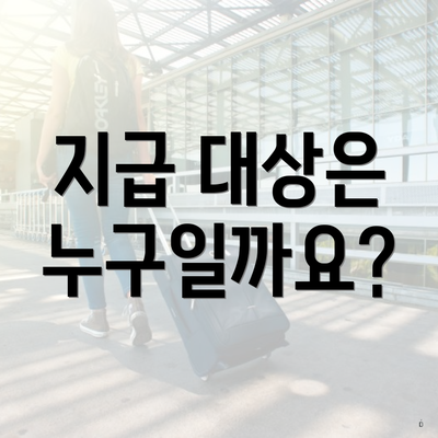 지급 대상은 누구일까요?