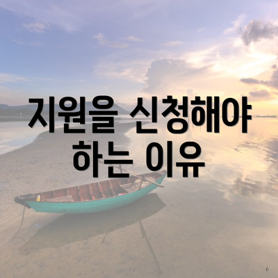 지원을 신청해야 하는 이유