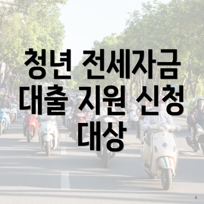 청년 전세자금 대출 지원 신청 대상