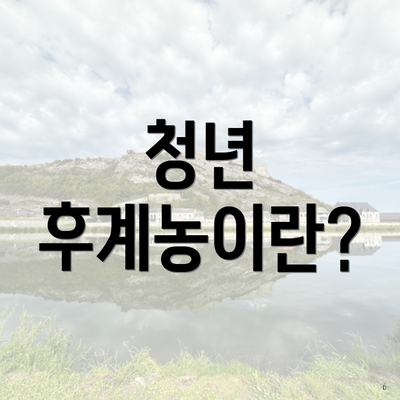 청년 후계농이란?